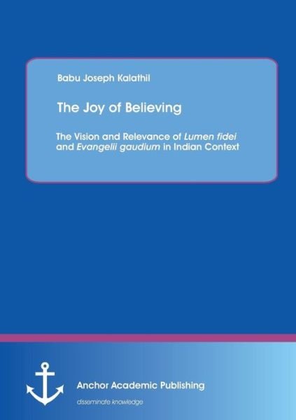 Cover for Babu Joseph Kalathil · The Joy of Believing: the Vision and Relevance of Lumen Fidei and Evangelii Gaudium in Indian Context (Paperback Bog) (2015)