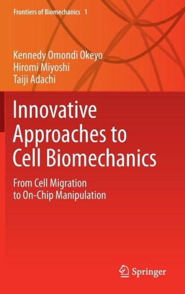 Kennedy Omondi Okeyo · Innovative Approaches to Cell Biomechanics: From Cell Migration to On-Chip Manipulation - Frontiers of Biomechanics (Inbunden Bok) [2015 edition] (2015)
