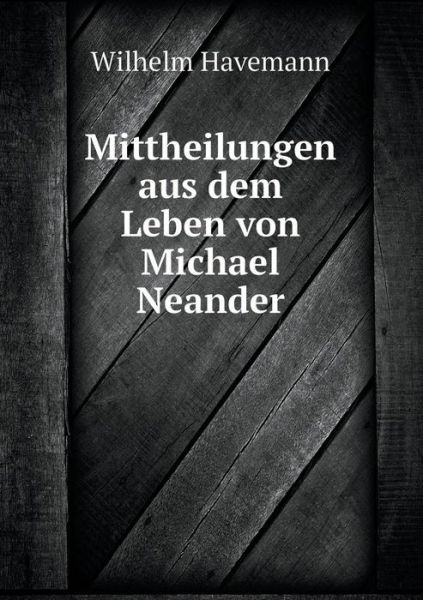 Cover for Wilhelm Havemann · Mittheilungen Aus Dem Leben Von Michael Neander (Paperback Book) [German edition] (2014)