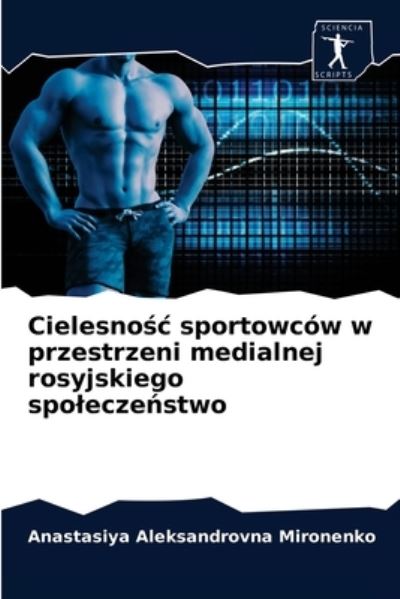 Cover for Anastasiya Aleksandrovna Mironenko · Cielesno?? sportowców w przestrzeni medialnej rosyjskiego spo?ecze?stwo (Pocketbok) (2021)