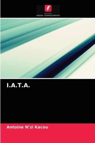I.a.t.a. - Antoine N'Zi Kacou - Livros - Edicoes Nosso Conhecimento - 9786204063621 - 5 de setembro de 2021