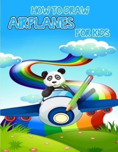 Cover for Moty M Publisher · How to draw airplanes for kids: Learning Activities on How to Draw and Create Your Own Beautiful Airplanes /Activity Book for Boys and Girls/ A Fun Coloring Book for Toddlers (Pocketbok) (2021)