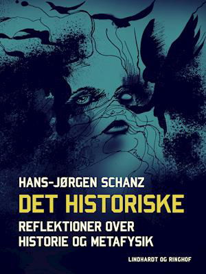 Cover for Hans-Jørgen Schanz · Det historiske. Reflektioner over historie og metafysik (Hæftet bog) [1. udgave] (2018)