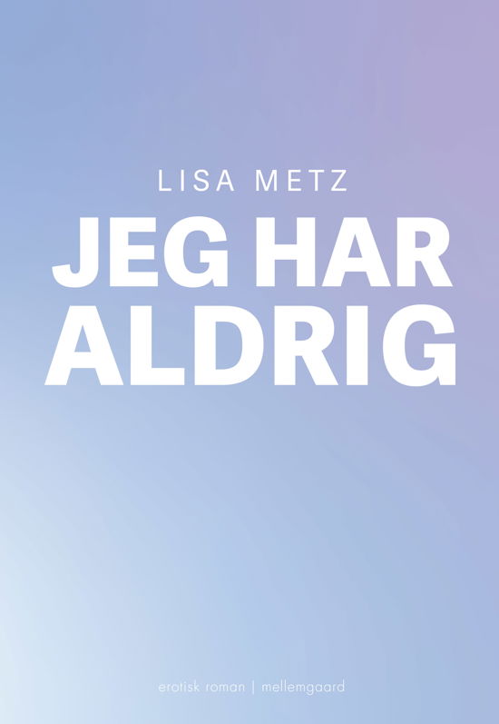 Jeg har aldrig - Lisa Metz - Bøker - Forlaget mellemgaard - 9788776081621 - 22. juni 2023