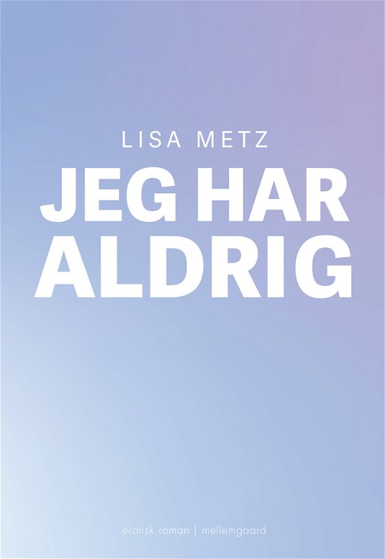 Jeg har aldrig - Lisa Metz - Bücher - Forlaget mellemgaard - 9788776081621 - 22. Juni 2023