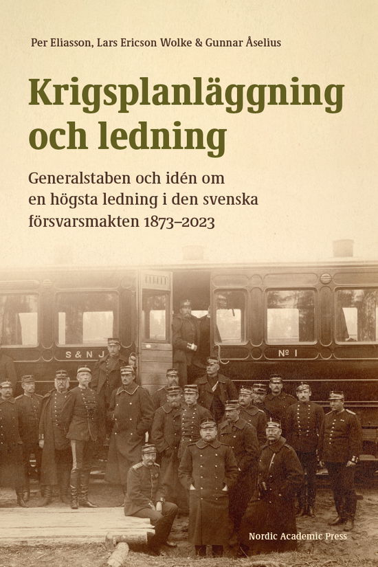 Cover for Gunnar Åselius · Krigsplanläggning och ledning : generalstaben och idén om en högsta ledning i den svenska försvarsmakten 1873–2023 (Book) (2023)