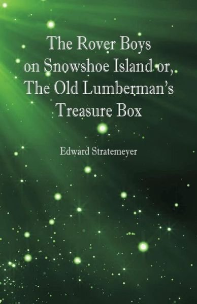 The Rover Boys on Snowshoe Island or, The Old Lumberman's Treasure Box - Edward Stratemeyer - Books - Alpha Edition - 9789352976621 - August 17, 2018