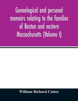 Cover for William Richard Cutter · Genealogical and personal memoirs relating to the families of Boston and eastern Massachusetts (Volume I) (Paperback Book) (2020)