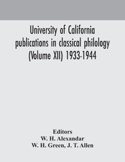 Cover for W H Green · University of California publications in classical philology (Volume XII) 1933-1944 (Paperback Book) (2020)