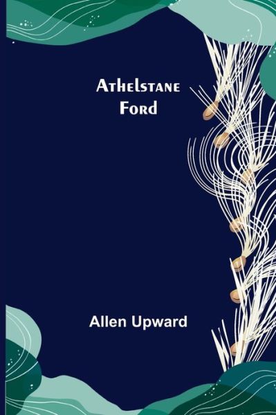 Athelstane Ford - Allen Upward - Books - Alpha Edition - 9789356019621 - March 26, 2021