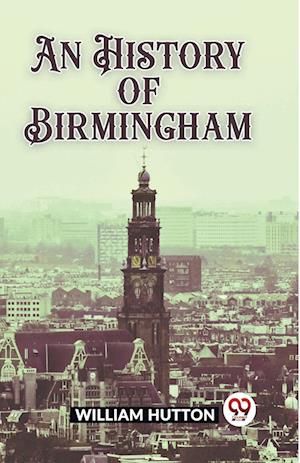 An History of Birmingham (Edition2023) - William Hutton - Books - Double 9 Books LLP - 9789362201621 - February 25, 2024