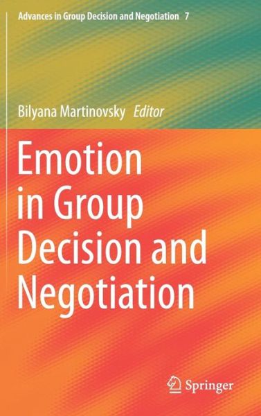 Bilyana Martinovski · Emotion in Group Decision and Negotiation - Advances in Group Decision and Negotiation (Hardcover Book) [1st ed. 2015 edition] (2015)