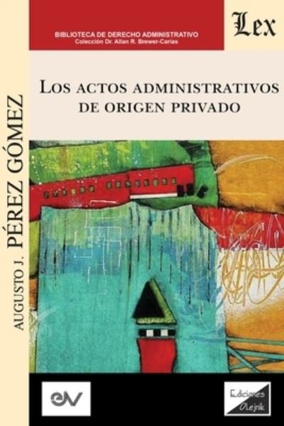 Cover for Perez Gomez Augusto J · LOS ACTOS ADMINISTRATIVOS DE ORIGEN PRIVADO (Analisis critico de la jurisprudencia a la luz del derecho administrativo clasico) (Paperback Book) (2021)