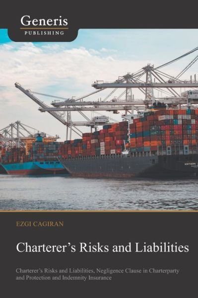 Cover for Ezgi Cagiran · Charterer?s Risks and Liabilities : Charterer?s Risks and Liabilities, Negligence Clause in Charterparty and Protection and Indemnity Insurance (Paperback Bog) (2020)