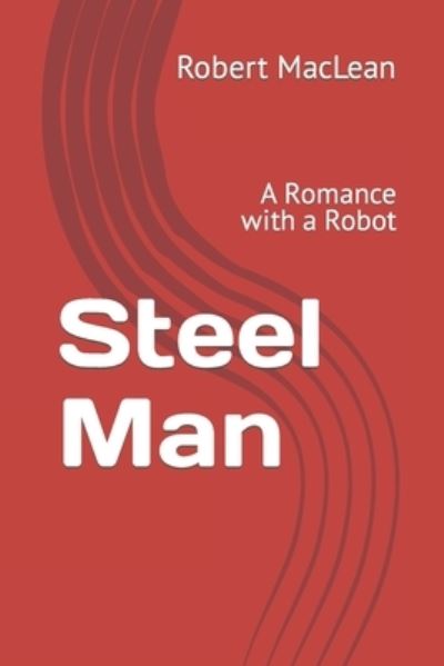 Cover for Robert MacLean · Steel Man: A Romance with a Robot (Paperback Book) (2022)