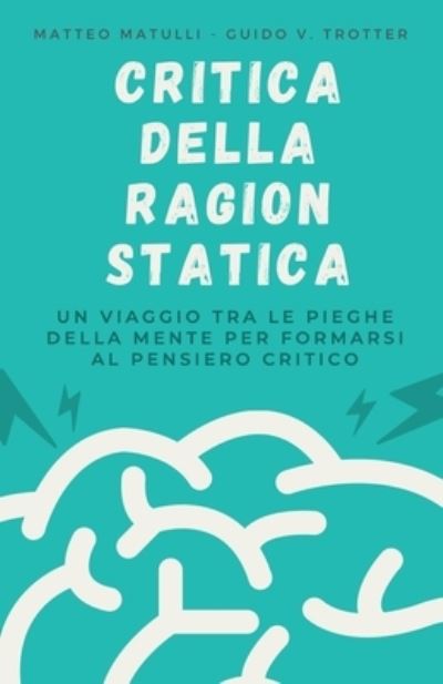 Cover for Matteo Matulli · Critica Della Ragion Statica: Un viaggio tra le pieghe della mente per formarsi al pensiero critico - Pensiero Critico (Paperback Book) (2021)