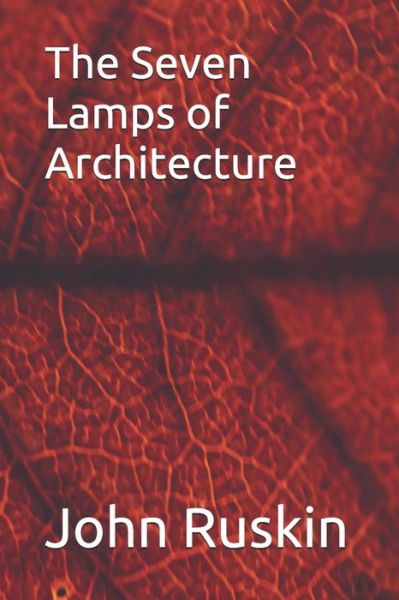 The Seven Lamps of Architecture - John Ruskin - Kirjat - Independently Published - 9798562102621 - perjantai 13. marraskuuta 2020