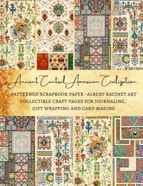 Cover for Natalie K Kordlong · Ancient Central American Civilization - Patterned Scrapbook Paper - Albert Racinet Art - Collectible Craft Pages for Journaling, Gift Wrapping and Card Making (Paperback Book) (2020)