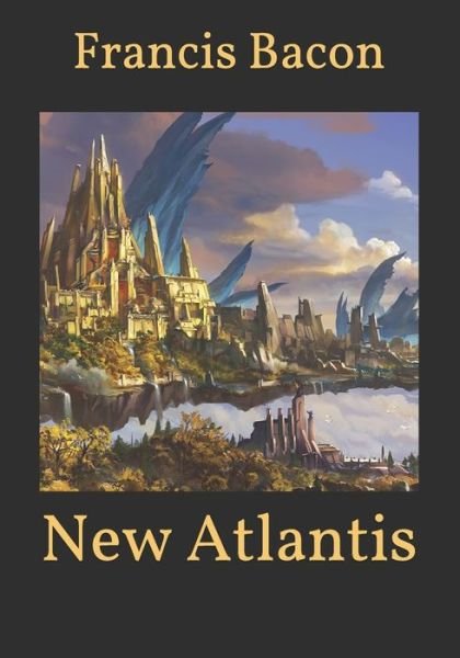 New Atlantis - Francis Bacon - Books - Independently Published - 9798595757621 - January 19, 2021