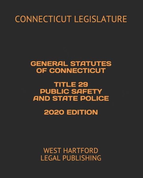 Cover for Connecticut Legislature · General Statutes of Connecticut Title 29 Public Safety and State Police 2020 Edition (Pocketbok) (2020)