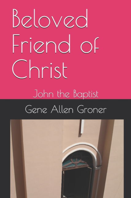 Cover for Gene Allen Groner · Beloved Friend of Christ: John the Baptist (Pocketbok) (2020)