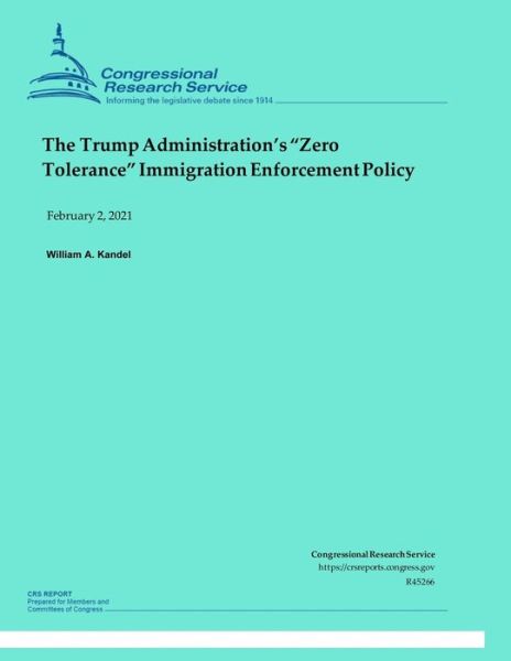 The Trump Administration's "Zero Tolerance" Immigration Enforcement Policy - William A Kandel - Livres - Independently Published - 9798704874621 - 4 février 2021