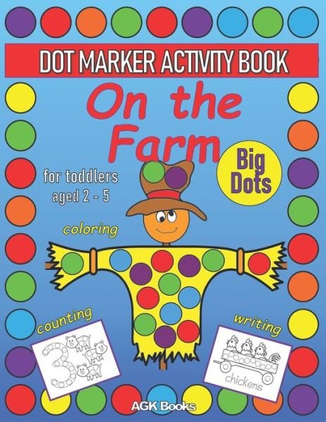 Cover for Agk Books · DOT MARKER ACTIVITY BOOK ON THE FARM For Toddlers aged 2-5: Coloring, Counting, Writing and Cute Pictures with a Farm Theme for Preschoolers, Kindergarteners ages 2-5 (Paperback Book) (2021)