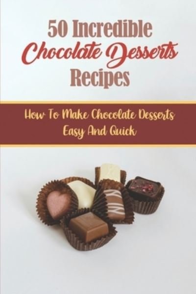 Cover for Azzie Konwinski · 50 Incredible Chocolate Desserts Recipes (Pocketbok) (2021)