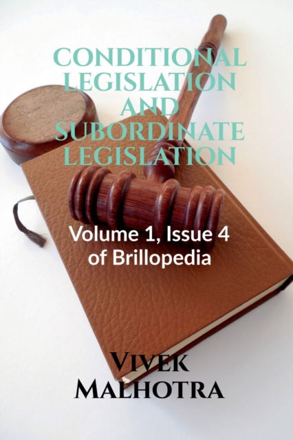 Cover for Vivek Malhotra · Conditional Legislation and Subordinate Legislation: Volume 1, Issue 4 of Brillopedia (Pocketbok) (2022)