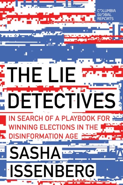Cover for Sasha Issenberg · The Lie Detectives: In Search of a Playbook for Winning Elections in the Disinformation Age (Paperback Book) (2024)