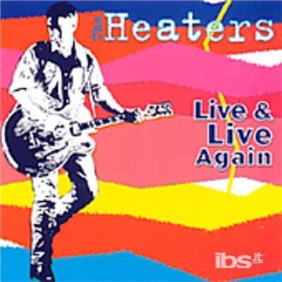 Cover for Heaters · Live and Live Again (CD) (2003)