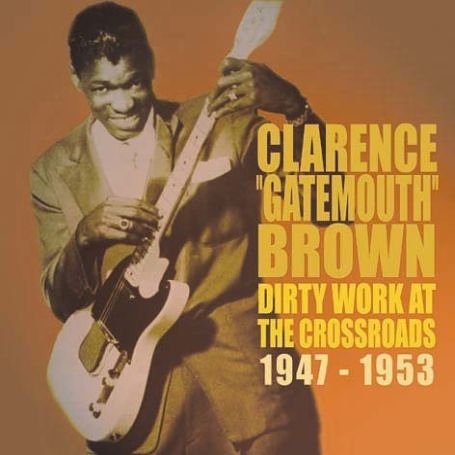 Dirty Work At The Crossroads 1947-1953 - Clarence Gatemouth Brown - Musiikki - ACROBAT - 0824046521622 - maanantai 6. kesäkuuta 2011