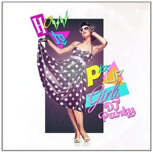 Cover for Dj Party · How To Pick Up Girls (CD) (2013)