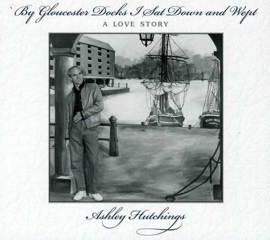 Cover for Ashley Hutchings · By Gloucester Docks I Sat &amp; Wept (CD) [Remastered edition] (2013)