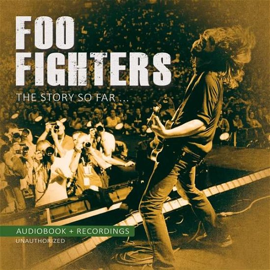 The Story So Far - Unauthorized - Foo Fighters - Musiikki - LASER MEDIA - 5584690001622 - perjantai 29. syyskuuta 2017