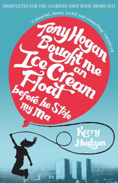 Tony Hogan Bought Me an Ice-cream Float Before He Stole My Ma - Kerry Hudson - Books - Vintage Publishing - 9780099554622 - July 4, 2013