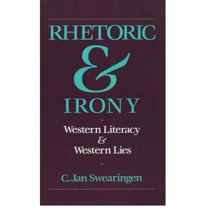 Cover for Swearingen, C. Jan (Associate Professor of English, Associate Professor of English, University of Texas at Arlington) · Rhetoric and Irony: Western Literacy and Western Lies (Gebundenes Buch) (1991)