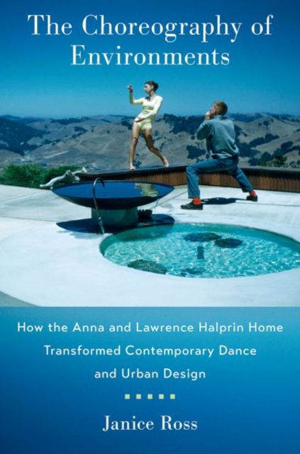 The Choreography of Environments: How the Anna and Lawrence Halprin Home Transformed Contemporary Dance and Urban Design - Ross, Janice (Professor Emerita, Professor Emerita, Theatre and Performance Studies Department, Stanford University) - Böcker - Oxford University Press Inc - 9780197775622 - 26 april 2025