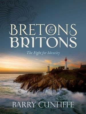 Cover for Cunliffe, Barry (Emeritus Professor of European Archaeology, Emeritus Professor of European Archaeology, University of Oxford) · Bretons and Britons: The Fight for Identity (Inbunden Bok) (2021)