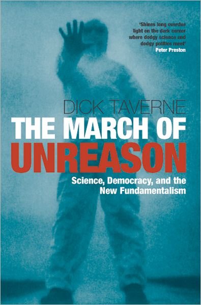 Cover for Taverne, Dick (Chairman, Sense About Science) · The March of Unreason: Science, Democracy, and the New Fundamentalism (Paperback Bog) (2006)