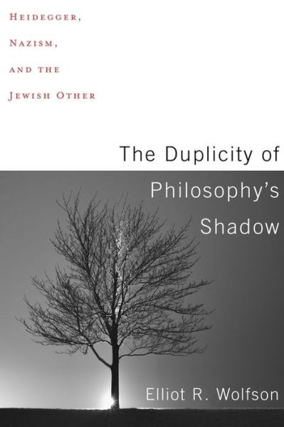 Cover for Elliot R. Wolfson · The Duplicity of Philosophy's Shadow: Heidegger, Nazism, and the Jewish Other (Hardcover Book) (2018)