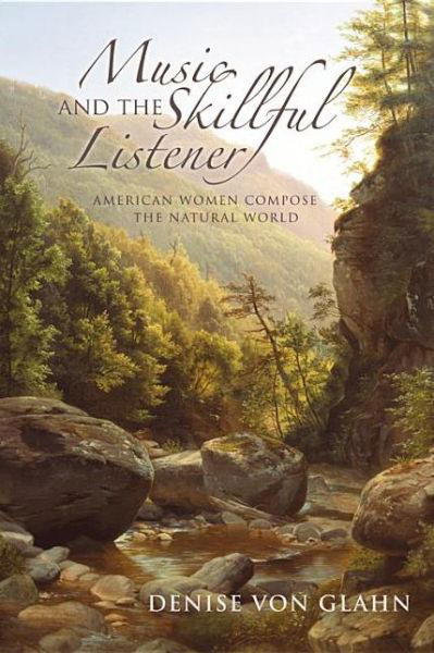 Music and the Skillful Listener: American Women Compose the Natural World - Denise Von Glahn - Livros - Indiana University Press - 9780253006622 - 9 de abril de 2013