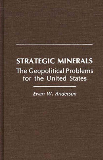 Cover for Ewan W. Anderson · Strategic Minerals: The Geopolitical Problems for the United States (Hardcover Book) (1988)