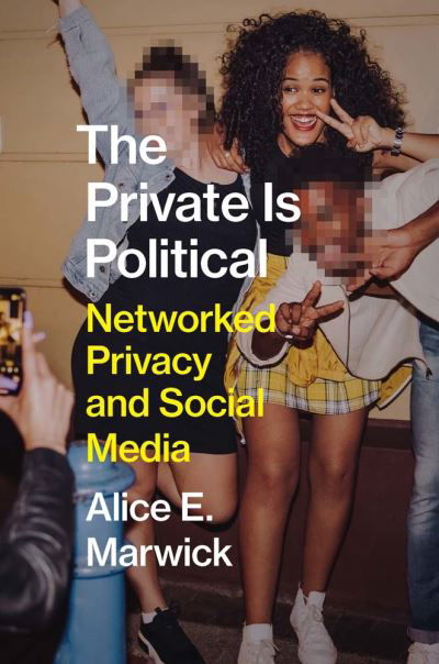 Cover for Alice E. Marwick · The Private Is Political: Networked Privacy and Social Media (Innbunden bok) (2023)