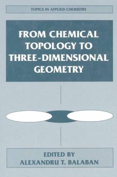Cover for Alexandru T Balaban · From Chemical Topology to Three-Dimensional Geometry - Topics in Applied Chemistry (Hardcover Book) [1997 edition] (1997)