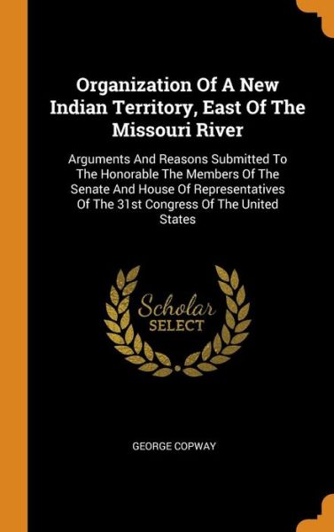 Cover for George Copway · Organization of a New Indian Territory, East of the Missouri River (Hardcover Book) (2018)