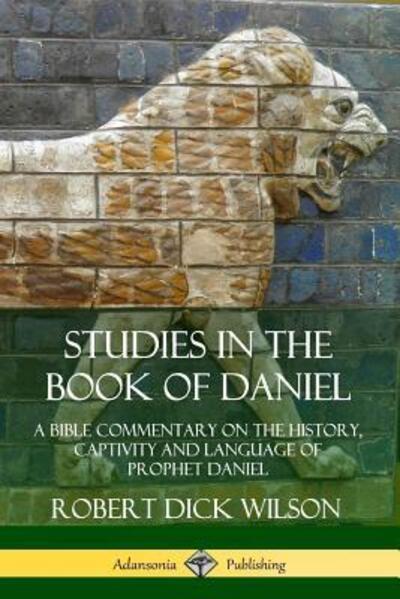 Cover for Robert Dick Wilson · Studies in the Book of Daniel: A Bible Commentary on the History, Captivity and Language of Prophet Daniel (Taschenbuch) (2019)