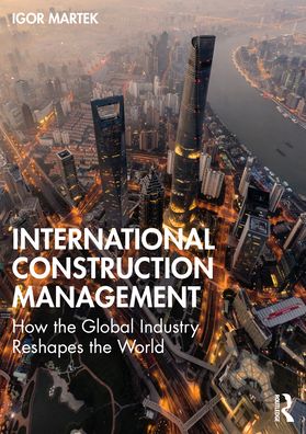 Cover for Martek, Igor (Deakin University - Australia) · International Construction Management: How the Global Industry Reshapes the World (Paperback Book) (2022)