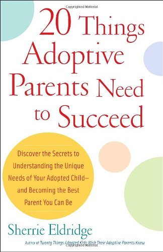 Cover for Sherrie Eldridge · 20 Things Adoptive Parents Need to Succeed: Discover the Secrets to Understanding the Unique Needs of Your Adopted Child-and Becoming the Best Parent You Can Be (Paperback Book) [Original edition] (2009)