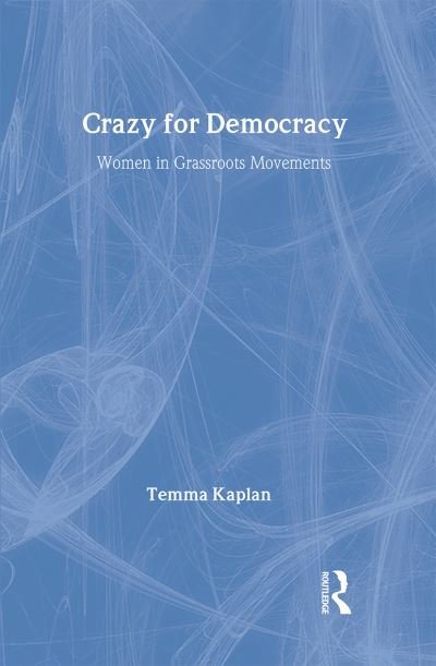 Cover for Temma Kaplan · Crazy for Democracy: Women in Grassroots Movements (Hardcover Book) (1997)